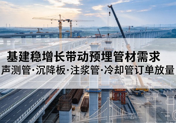 贞丰基建稳增长带动预埋监测管材需求，声测管、沉降板、注浆管订单持续放量
